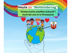 Heute ist â€žWeltkindertagâ€œ - â€žKinderrechte schaffen Zukunftâ€œ, auch bei uns in Pirmasens!