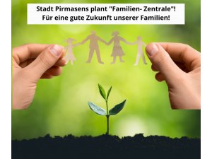 Stadt Pirmasens plant „Familienzentrale“ – für eine gute Zukunft unserer Familien!