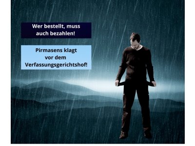 Wer bestellt, muss auch bezahlen! â€“ Pirmasens klagt vor dem Verfassungsgerichtshof!